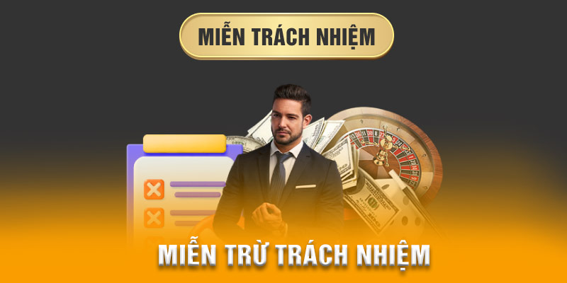 Miễn Trừ Trách Nhiệm – Quy định minh bạch cho người chơi